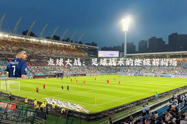 点球大战:足球战术的终极解构场