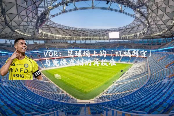 VOR:足球场上的「机械判官」与竞技真相的再校准