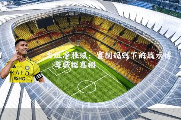 全组净胜球:赛制规则下的战术博弈与数据真相